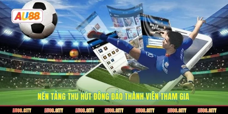 Nền tảng thu hút đông đảo thành viên tham gia